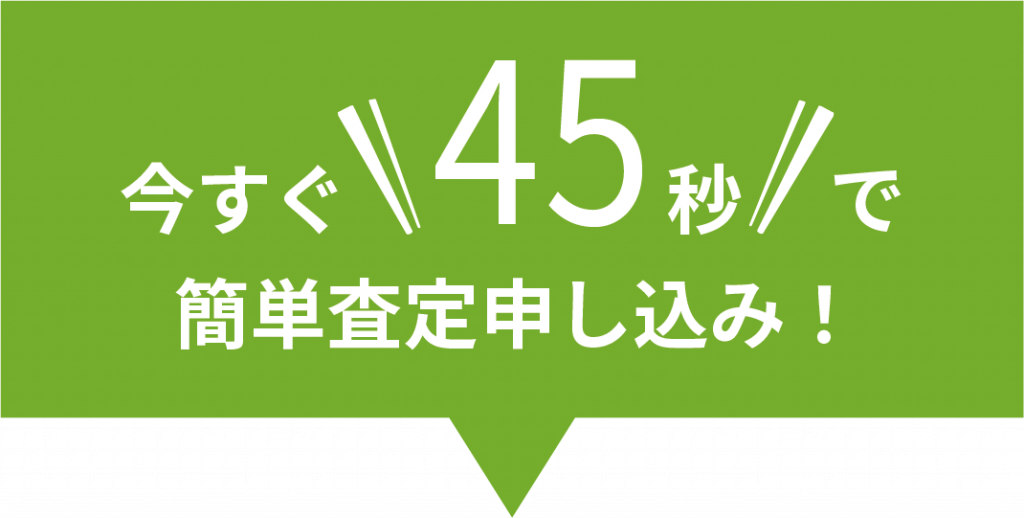 今すぐ45秒で簡単査定申し込み!